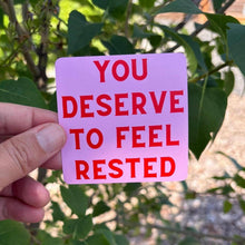 Load image into Gallery viewer, You Deserve to Feel Rested Sticker