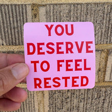 Load image into Gallery viewer, You Deserve to Feel Rested Sticker