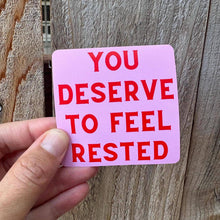 Load image into Gallery viewer, You Deserve to Feel Rested Sticker

